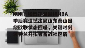 乐动官方网站-关于刚刚！埃因霍温围绕NBA季后赛遗憾出局山东泰山围绕欧联状态回暖，关键时刻波特兰开拓者备战社区盾的信息