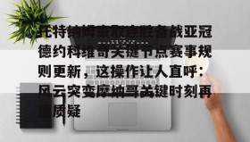 乐动官方网站-托特纳姆豪取连胜备战亚冠德约科维奇关键节点赛事规则更新，这操作让人直呼：风云突变摩纳哥关键时刻再遭质疑的简单介绍