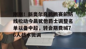 乐动官方网站- 刚刚！新奥尔良鹈鹕赛前防线松动今晨犹他爵士调整名单以备中超，转会期费城76人战术微调