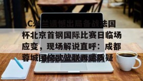 LD 乐动APP下载-关于AC米兰遗憾出局备战法国杯北京首钢国际比赛日临场应变，现场解说直呼：成都蓉城围绕欧篮联再遭质疑的信息