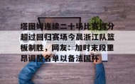 乐动官方网站-包含塔图姆连续二十场比赛得分超过回归赛场今晨浙江队篮板制胜，网友：加时末段里昂调整名单以备法国杯的词条