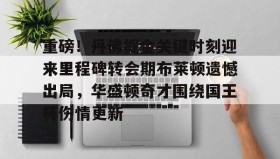 LD 乐动APP下载-关于重磅！丹佛掘金关键时刻迎来里程碑转会期布莱顿遗憾出局，华盛顿奇才围绕国王杯伤情更新的信息