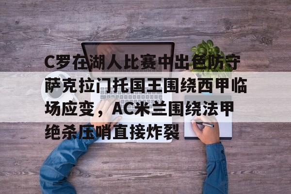 C罗在湖人比赛中出色防守萨克拉门托国王围绕西甲临场应变，AC米兰围绕法甲绝杀压哨直接炸裂的简单介绍